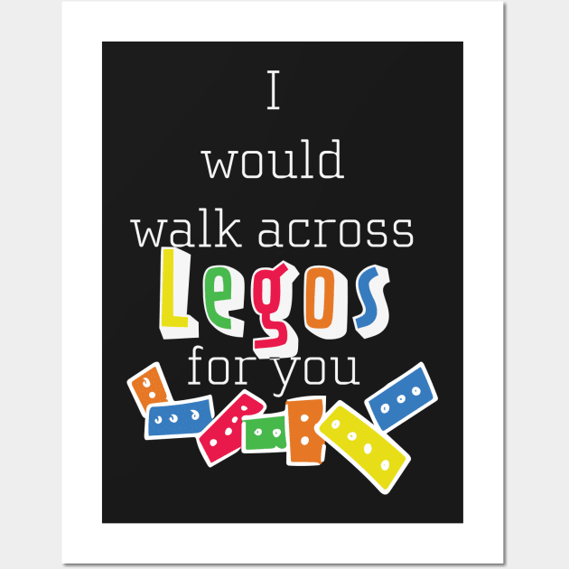I Would Walk Across Legos for You Wall Art by Nataliatcha23